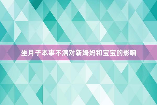 坐月子本事不满对新姆妈和宝宝的影响